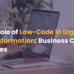 The Role of Low-Code in Digital Transformation_ Business Case Studies
