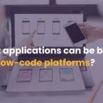 What applications can be built with low-code platforms